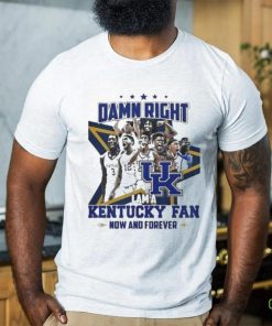 Damn Right I Am A Kentucky Fan Now And Forever Shirt