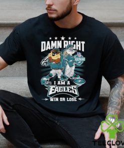 Damn Right I Am A Looney Tunes Philadelphia Eagles Fan Win Or Lose Shirt