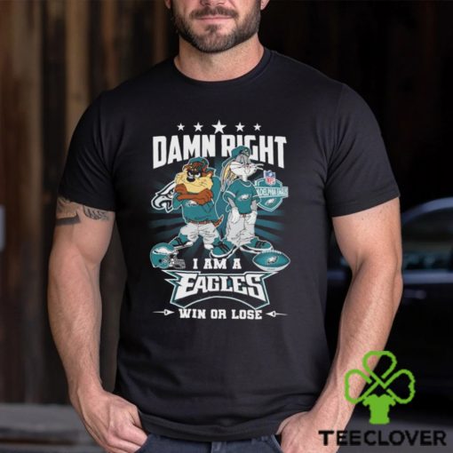 Damn Right I Am A Looney Tunes Philadelphia Eagles Fan Win Or Lose Shirt