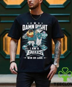 Damn Right I Am A Looney Tunes Philadelphia Eagles Fan Win Or Lose Shirt