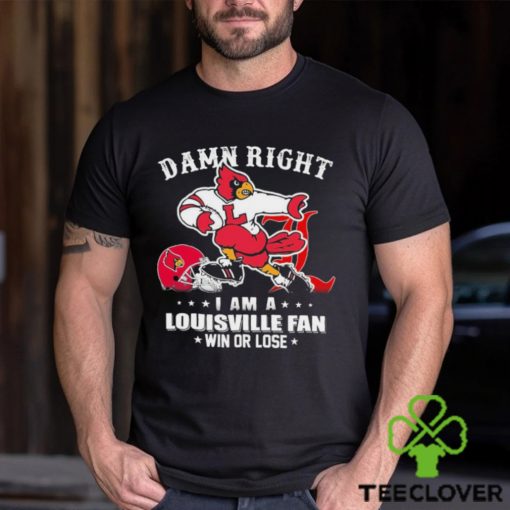 Damn Right I Am A Louisville Cardinals Fan Win Or Lose Shirt