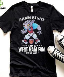 Damn Right I Am A Mascot West Ham United Mascot Fan Win Or Lose Shirt