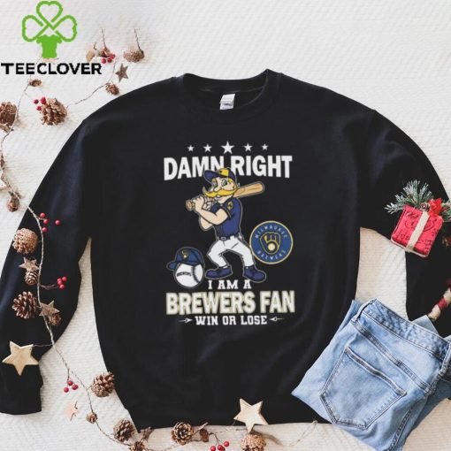 Damn Right I Am A Milwaukee Brewers Mascot Fan Win Or Lose 2024 Shirt