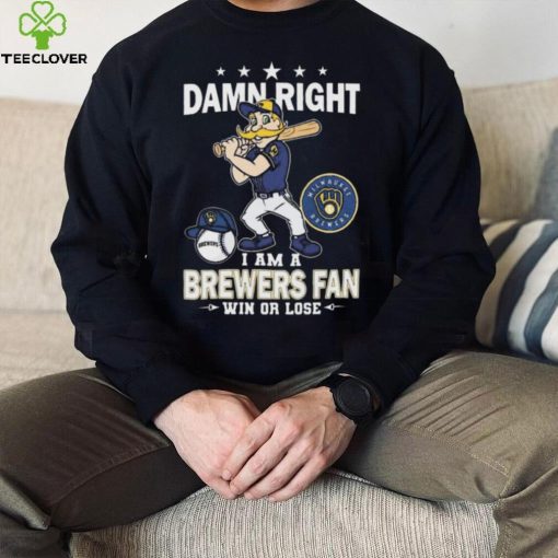 Damn Right I Am A Milwaukee Brewers Mascot Fan Win Or Lose 2024 Shirt
