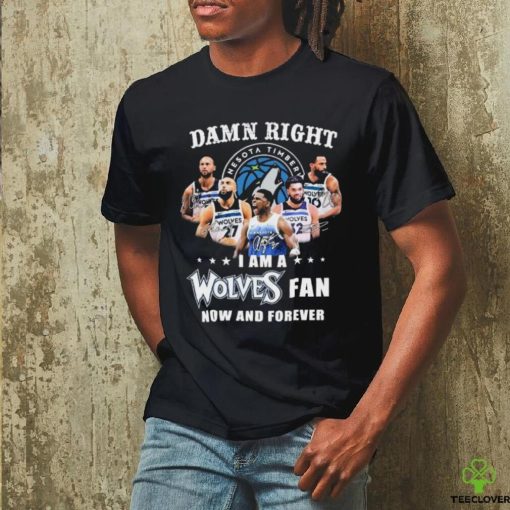 Damn Right I Am A Minnesota Timberwolves Fan Now And Forever 2024 NBA Playoffs Shirt