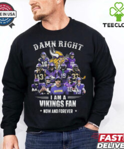 Damn Right I Am A Minnesota Vikings Fan Now And Forever Shirt