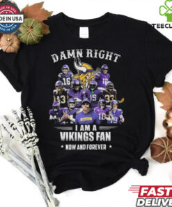 Damn Right I Am A Minnesota Vikings Fan Now And Forever Shirt