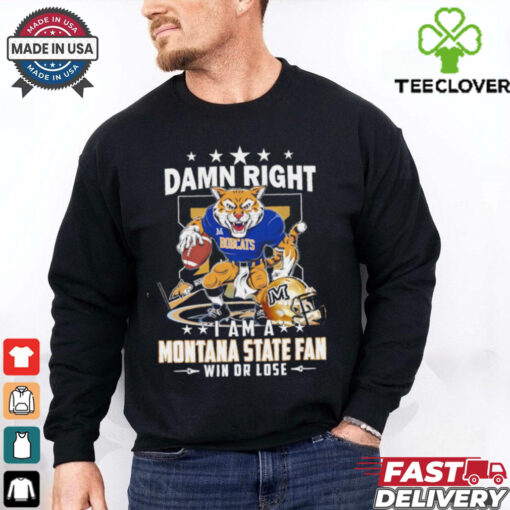 Damn Right I Am A Montana State Fan Win Or Lose graphic shirt