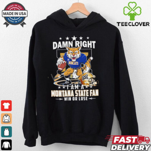 Damn Right I Am A Montana State Fan Win Or Lose graphic shirt