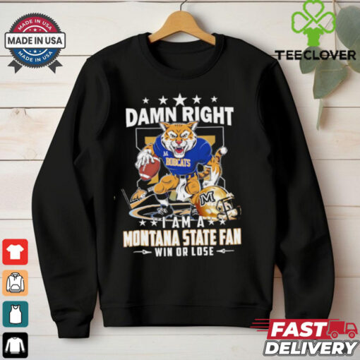 Damn Right I Am A Montana State Fan Win Or Lose graphic shirt