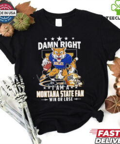 Damn Right I Am A Montana State Fan Win Or Lose Graphic Shirt, featuring a bold and spirited design celebrating unwavering loyalty to the Montana State Bobcats. Perfect for fans who stand by their team through every game, win or lose.