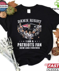 Damn Right I Am A New England Patriots Fan Now And Forever Players Signatures 2024 Shirt