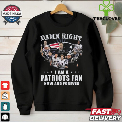 Damn Right I Am A New England Patriots Fan Now And Forever Players Signatures 2024 Shirt