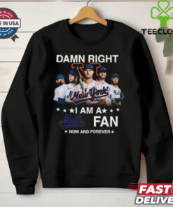 Damn Right I Am A New York Mets Fan Now And Forever MLB 2024 T Shirt Black