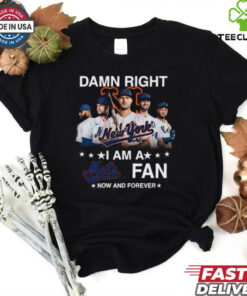 Damn Right I Am A New York Mets Fan Now And Forever MLB 2024 T Shirt Black