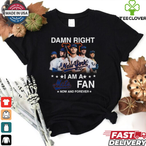 Damn Right I Am A New York Mets Fan Now And Forever MLB 2024 T Shirt Black