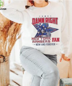 Damn Right I Am A New York Rangers Hockey Fan Now And Forever Shirt