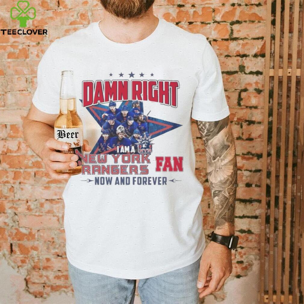 Damn Right I Am A New York Rangers Hockey Fan Now And Forever Shirt Damn Right I Am A New York Rangers Hockey Fan Now And Forever Shirt
