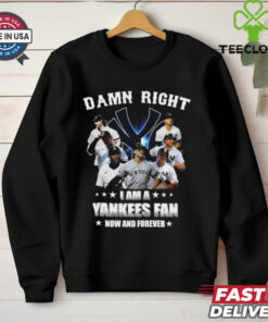 Damn Right I Am A New York Yankees Fan Now And Forever 2024 T hoodie, sweater, longsleeve, shirt v-neck, t-shirt