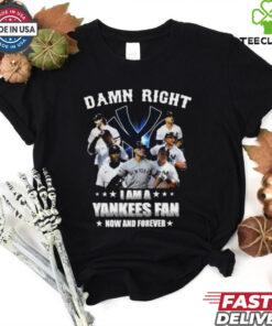 Damn Right I Am A New York Yankees Fan Now And Forever 2024 T hoodie, sweater, longsleeve, shirt v-neck, t-shirt