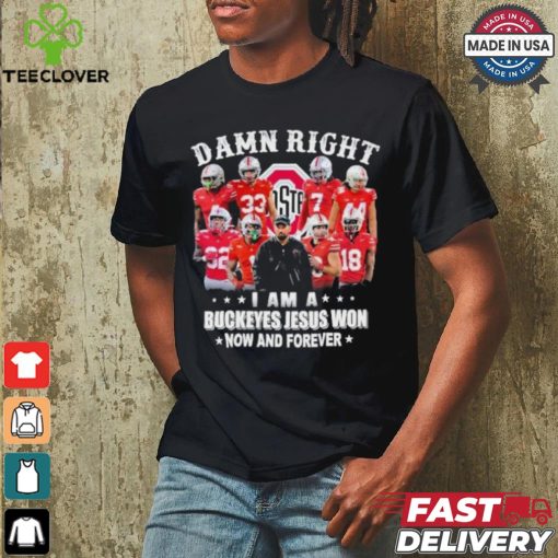 Damn Right I Am A Ohio State Buckeyes Jesus Won Now And Forever Shirt