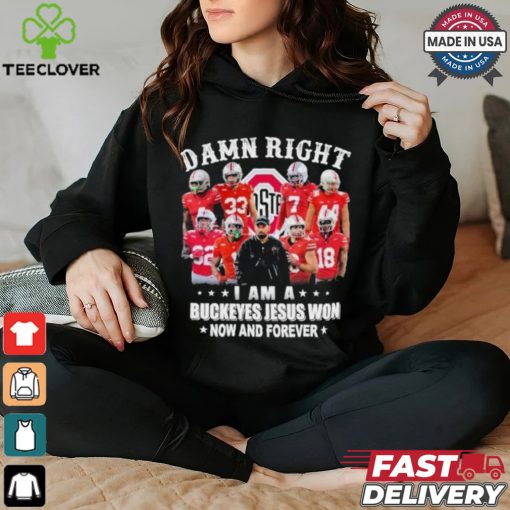 Damn Right I Am A Ohio State Buckeyes Jesus Won Now And Forever Shirt