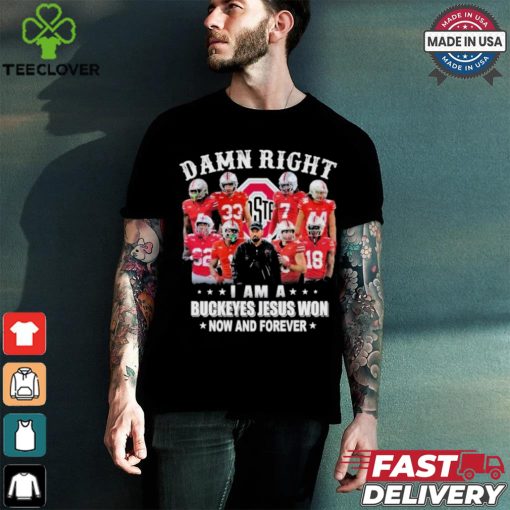 Damn Right I Am A Ohio State Buckeyes Jesus Won Now And Forever Shirt
