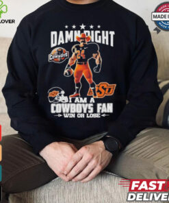 Damn Right I Am A Oklahoma State Cowboys Mascot Fan Win Or Lose Shirt