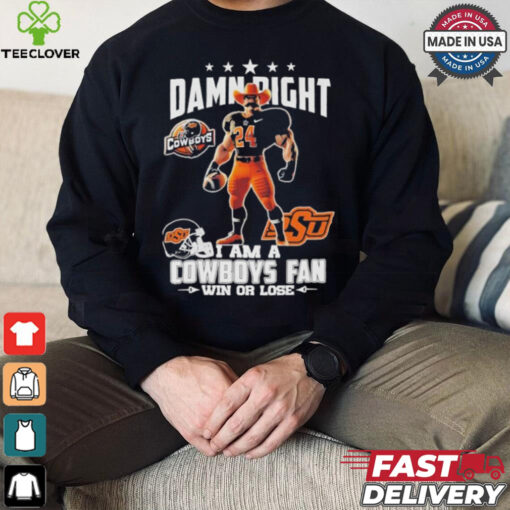 Damn Right I Am A Oklahoma State Cowboys Mascot Fan Win Or Lose Shirt