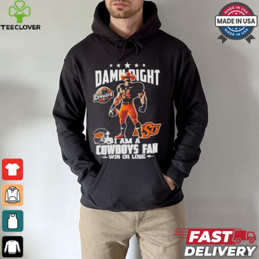 Damn Right I Am A Oklahoma State Cowboys Mascot Fan Win Or Lose Shirt