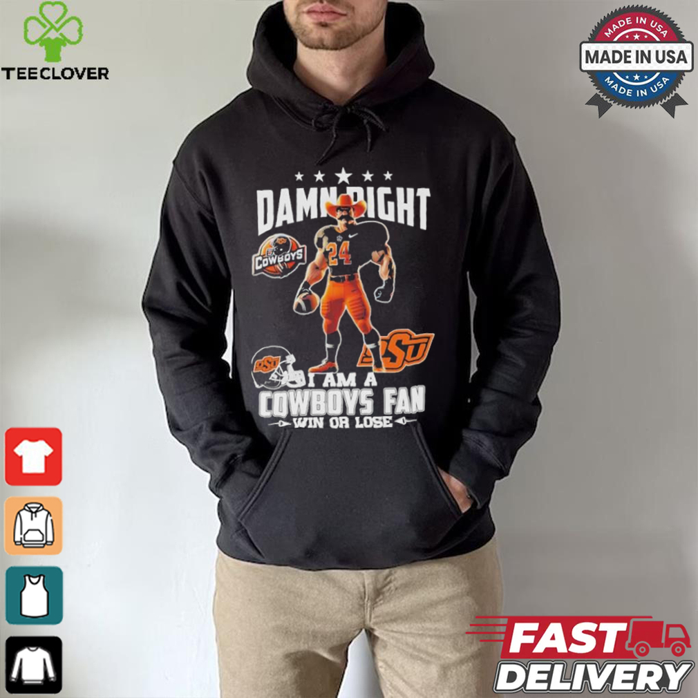 Damn Right I Am A Oklahoma State Cowboys Mascot Fan Win Or Lose Shirt Damn Right I Am A Oklahoma State Cowboys Mascot Fan Win Or Lose Shirt
