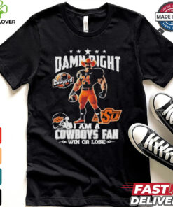 Damn Right I Am A Oklahoma State Cowboys Mascot Fan Win Or Lose Shirt
