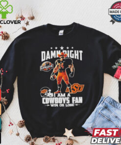 Damn Right I Am A Oklahoma State Cowboys Mascot Fan Win Or Lose Shirt