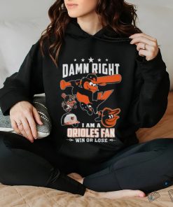 Damn Right I Am A Orioles Fan Win Or Lose T Shirt