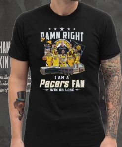 Damn Right I Am A Pacers Fan Win Or Lose T Shirt