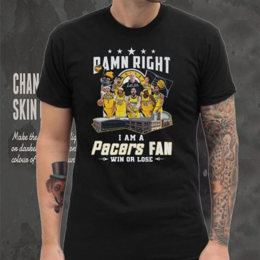 Damn Right I Am A Pacers Fan Win Or Lose T Shirt