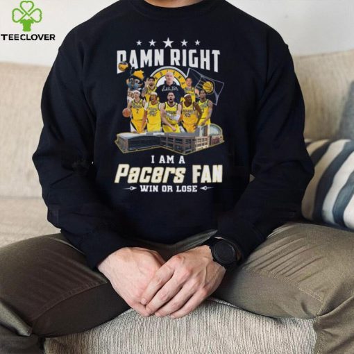 Damn Right I Am A Pacers Fan Win Or Lose T Shirt