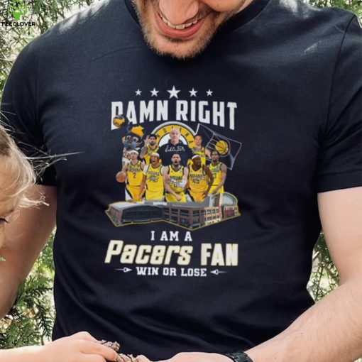 Damn Right I Am A Pacers Fan Win Or Lose T Shirt