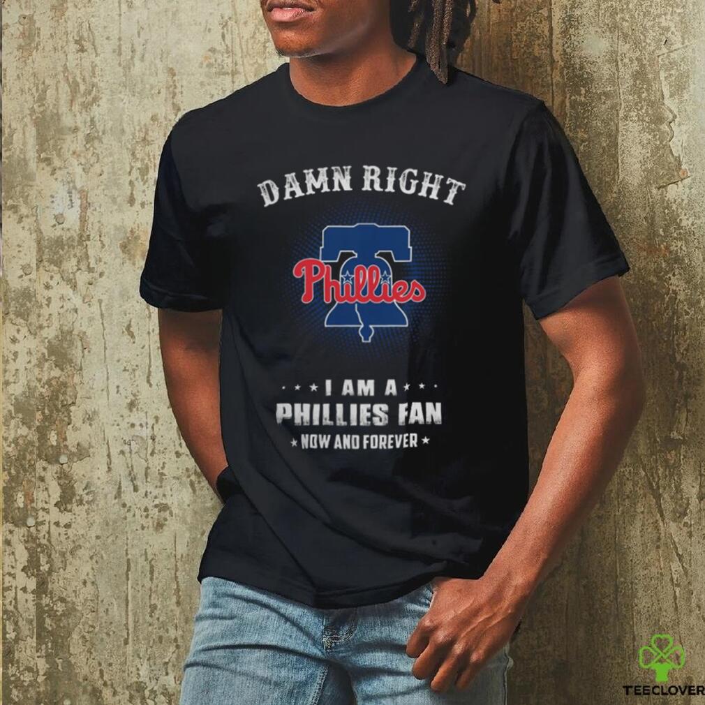 Damn Right I Am A Philadelphia Phillies Logo Fan Now And Forever 2024 Tee Shirt Damn Right I Am A Philadelphia Phillies Logo Fan Now And Forever 2024 Tee Shirt