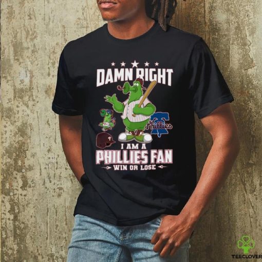 Damn Right I Am A Phillies Fan Win Or Lose T Shirt