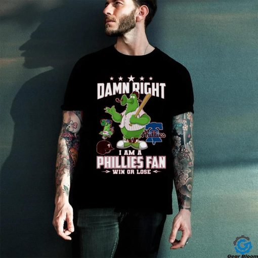 Damn Right I Am A Phillies Fan Win Or Lose T Shirt