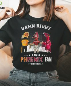 Damn Right I Am A Phoenix Fan Win Or Lose Shirt