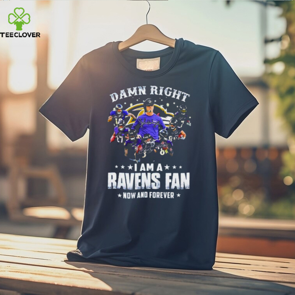 Damn Right I Am A Ravens Fan Now And Forever 2023 Shirt Damn Right I Am A Ravens Fan Now And Forever 2023 Shirt