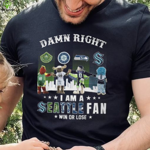 Damn Right I Am A Seattle Fan Win Or Lose Shirt