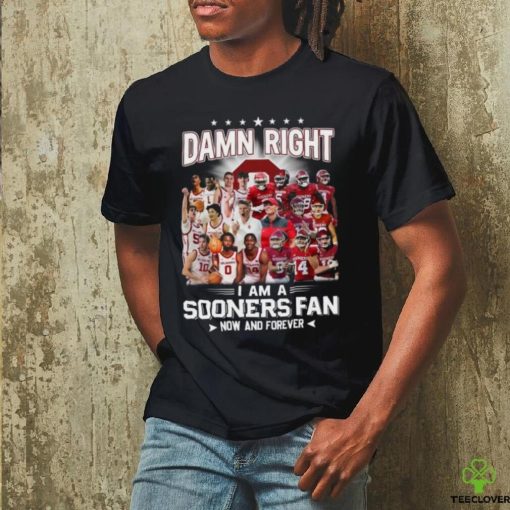 Damn Right I Am A Sooners Fan Now And Forever Shirt