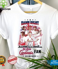 Damn Right I Am A St Louis Cardinals Fan Now And Forever 2024 Shirt