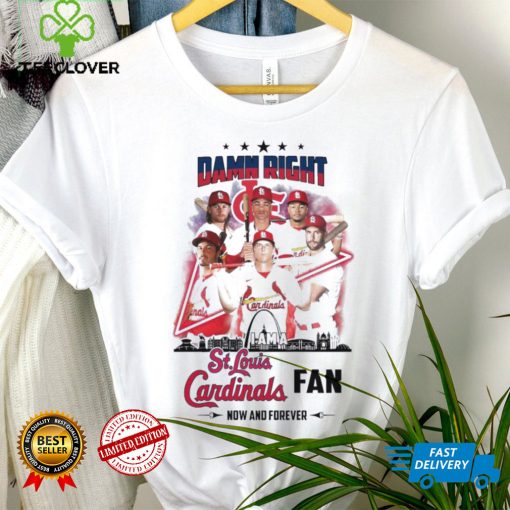 Damn Right I Am A St Louis Cardinals Fan Now And Forever 2024 Shirt