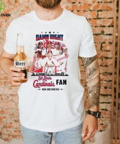 Damn Right I Am A St Louis Cardinals Fan Now And Forever 2024 Shirt