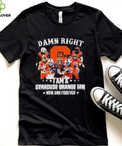 Damn Right I Am A Syracuse Orange Dan Now And Forever Shirt