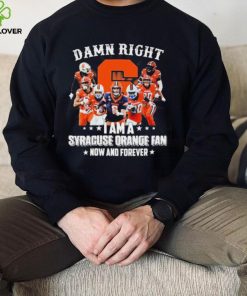 Damn Right I Am A Syracuse Orange Dan Now And Forever Shirt